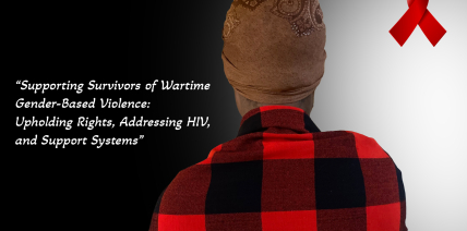 Supporting Survivors of Wartime Gender-Based Violence: Upholding Rights, Addressing HIV, and Support Systems